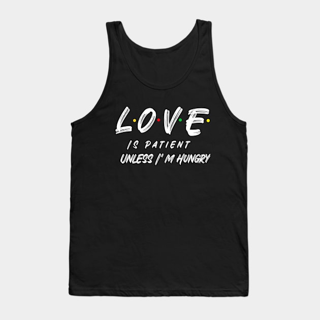 LOVE IS PATIENT UNLESS I'M HUNGRY Tank Top by GoodVibesMerch